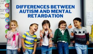 Read more about the article Differences between Autism and Mental Retardation