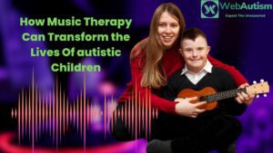 Read more about the article How Music Therapy Can Transform the Lives Of autistic Children