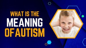 Read more about the article What Is The Meaning Of Autism